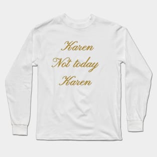 Not today Karen Long Sleeve T-Shirt